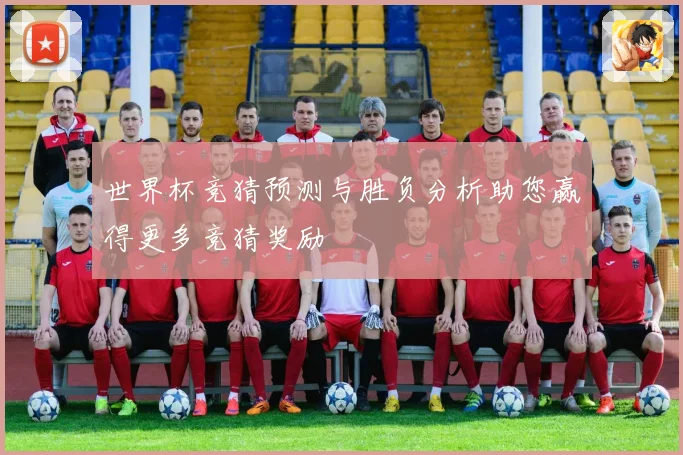 世界杯竞猜预测与胜负分析助您赢得更多竞猜奖励