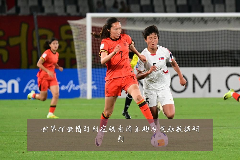 世界杯激情时刻在线竞猜乐趣与奖励数据研判